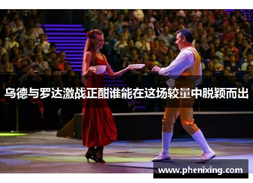 乌德与罗达激战正酣谁能在这场较量中脱颖而出